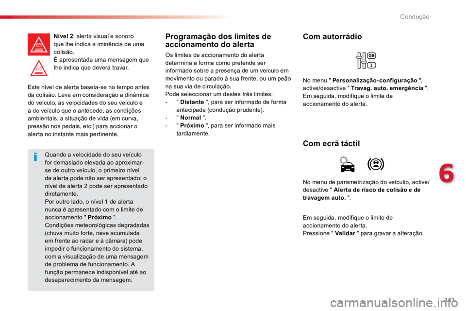TOYOTA PROACE VERSO 2018 Manual de utilização (in Portuguese) 241
ProaceVerso_pt_Chap06_conduite_ed01-2016
Este nível de alerta baseia-se no tempo antes
da colisão. Leva em consideração a dinâmica
do veículo, as velocidades do seu veículo e
a do veícu TOYOTA PROACE VERSO 2018 Manual de utilização (in Portuguese) 241
ProaceVerso_pt_Chap06_conduite_ed01-2016
Este nível de alerta baseia-se no tempo antes
da colisão. Leva em consideração a dinâmica
do veículo, as velocidades do seu veículo e
a do veícu