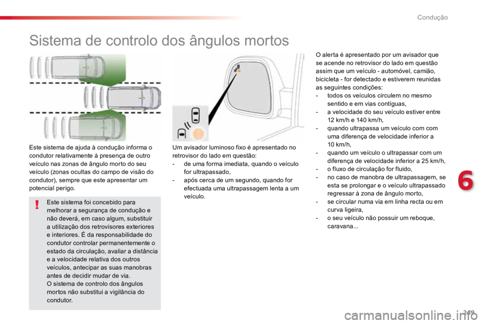 TOYOTA PROACE VERSO 2018 Manual de utilização (in Portuguese) 249
ProaceVerso_pt_Chap06_conduite_ed01-2016
Sistema de controlo dos ângulos mortos
Um avisador luminoso fixo é apresentado no
retrovisor do lado em questão:
- de uma forma imediata, quando o veí TOYOTA PROACE VERSO 2018 Manual de utilização (in Portuguese) 249
ProaceVerso_pt_Chap06_conduite_ed01-2016
Sistema de controlo dos ângulos mortos
Um avisador luminoso fixo é apresentado no
retrovisor do lado em questão:
- de uma forma imediata, quando o veí