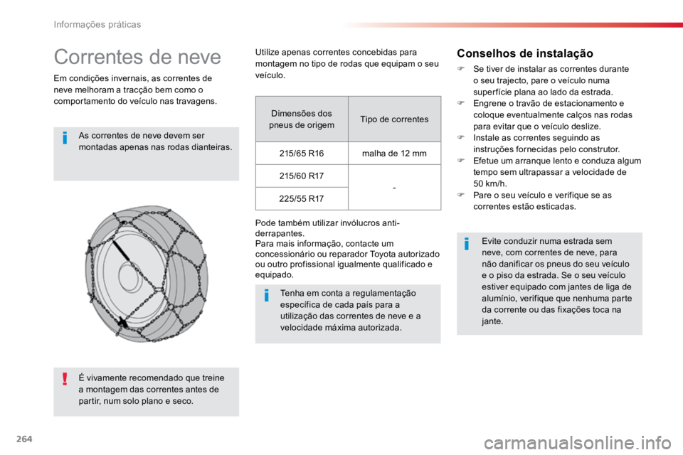 TOYOTA PROACE VERSO 2018  Manual de utilização (in Portuguese) 264
ProaceVerso_pt_Chap07_info-pratiques_ed01-2016
Correntes de neve
Em condições invernais, as correntes de 
neve melhoram a tracção bem como o 
comportamento do veículo nas travagens.As corrent