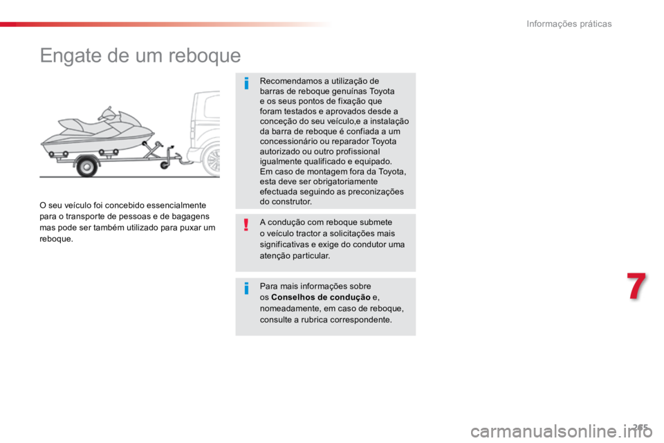 TOYOTA PROACE VERSO 2018  Manual de utilização (in Portuguese) 265
ProaceVerso_pt_Chap07_info-pratiques_ed01-2016
Engate de um reboque
Recomendamos a utilização de 
barras de reboque genuínas Toyota 
e os seus pontos de fixação que 
foram testados e aprovado