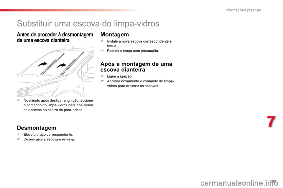 TOYOTA PROACE VERSO 2018  Manual de utilização (in Portuguese) 269
ProaceVerso_pt_Chap07_info-pratiques_ed01-2016
Substituir uma escova do limpa-vidros
Antes de proceder à desmontagem 
de uma escova dianteira
Desmontagem
F Eleve o braço correspondente.
F  Desen
