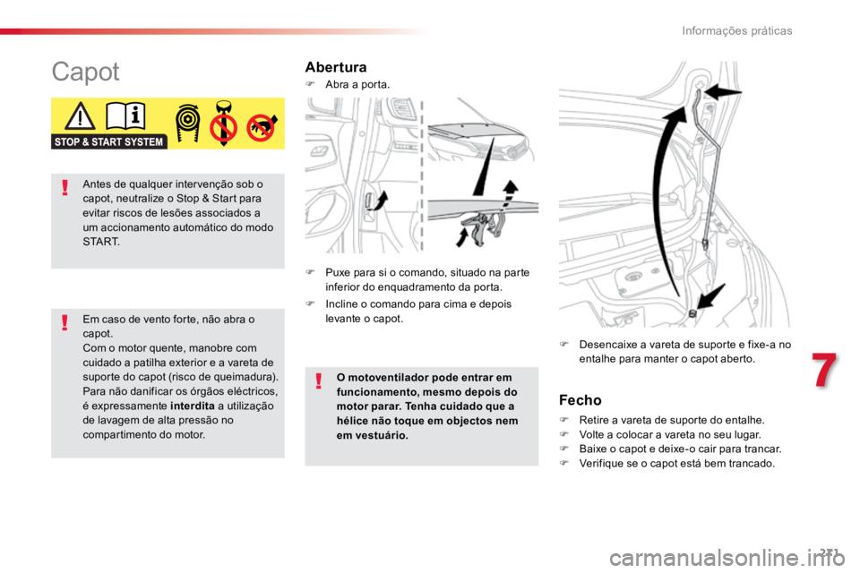 TOYOTA PROACE VERSO 2018  Manual de utilização (in Portuguese) 271
ProaceVerso_pt_Chap07_info-pratiques_ed01-2016
CapotAberturaFecho
F Retire a vareta de suporte do entalhe.
F  Volte a colocar a vareta no seu lugar.
F  Baixe o capot e deixe-o cair para trancar.
F