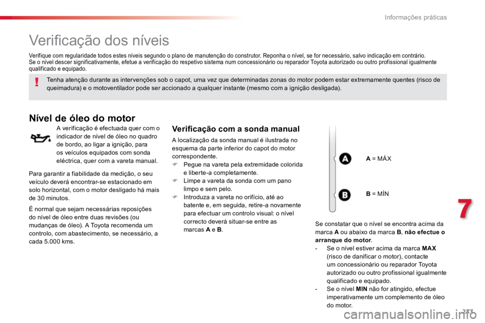 TOYOTA PROACE VERSO 2018  Manual de utilização (in Portuguese) 273
ProaceVerso_pt_Chap07_info-pratiques_ed01-2016
Verificação dos níveis
Tenha atenção durante as intervenções sob o capot, uma vez que determinadas zonas do motor podem estar extremamente que