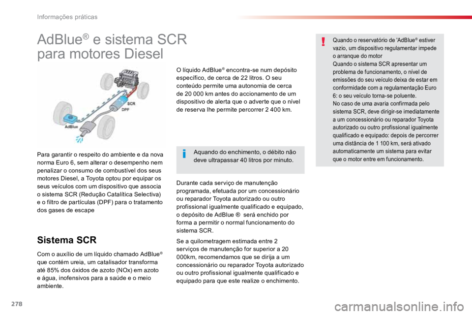 TOYOTA PROACE VERSO 2018  Manual de utilização (in Portuguese) 278
ProaceVerso_pt_Chap07_info-pratiques_ed01-2016
AdBlue® e sistema SCR
para motores Diesel
Para garantir o respeito do ambiente e da nova 
norma Euro 6, sem alterar o desempenho nem 
penalizar o co