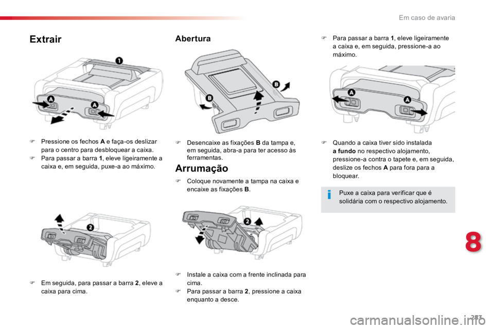 TOYOTA PROACE VERSO 2018  Manual de utilização (in Portuguese) 283
ProaceVerso_pt_Chap08_En-cas-de-panne_ed01-2016
Arrumação
F Pressione os fechos A e faça-os deslizar 
para o centro para desbloquear a caixa.
F  Para passar a barra 1 , eleve ligeiramente a 
ca