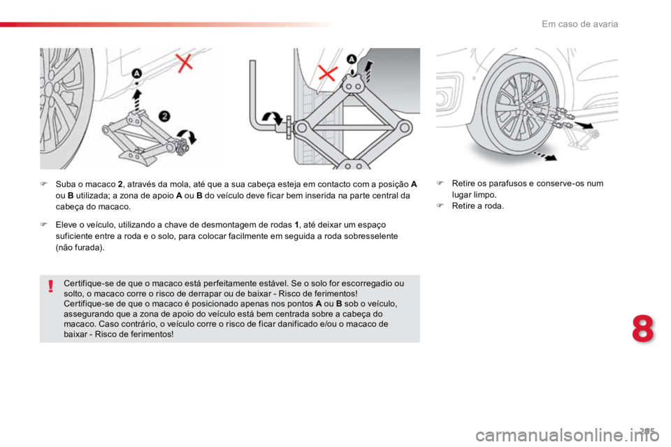 TOYOTA PROACE VERSO 2018  Manual de utilização (in Portuguese) 295
ProaceVerso_pt_Chap08_En-cas-de-panne_ed01-2016
Certifique-se de que o macaco está per feitamente estável. Se o solo for escorregadio ou 
solto, o macaco corre o risco de derrapar ou de baixar -