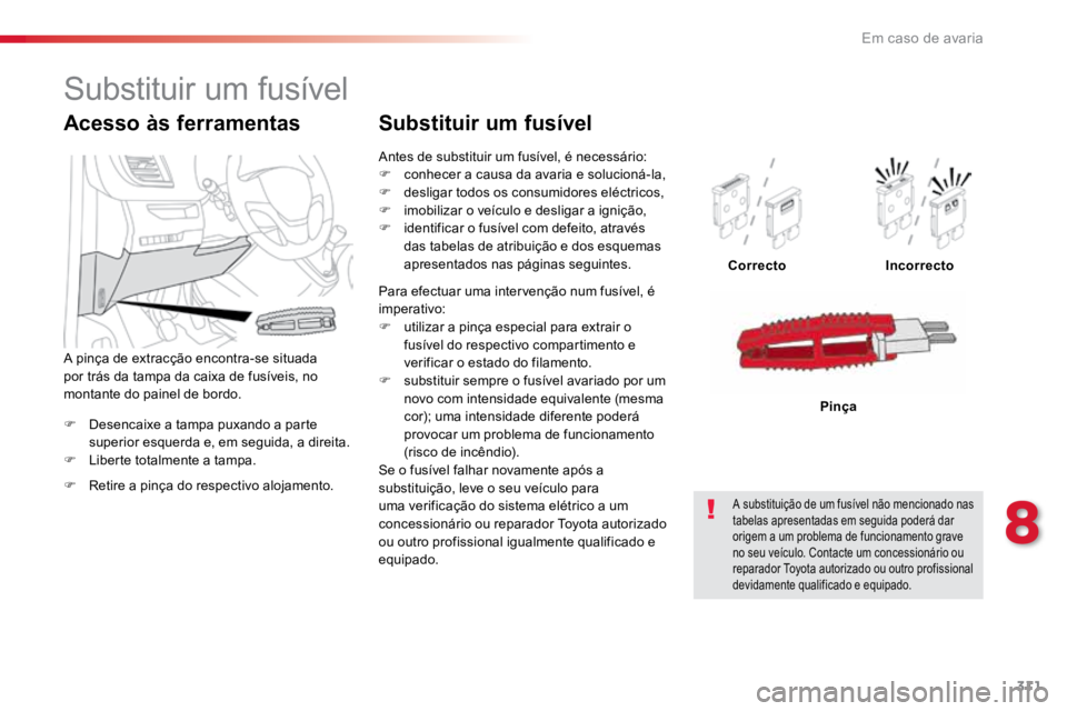 TOYOTA PROACE VERSO 2018 Manual de utilização (in Portuguese) 311
ProaceVerso_pt_Chap08_En-cas-de-panne_ed01-2016
F Desencaixe a tampa puxando a parte
superior esquerda e, em seguida, a direita.
F Liberte totalmente a tampa. Correcto
Incorrecto
Pinça
Acesso TOYOTA PROACE VERSO 2018 Manual de utilização (in Portuguese) 311
ProaceVerso_pt_Chap08_En-cas-de-panne_ed01-2016
F Desencaixe a tampa puxando a parte
superior esquerda e, em seguida, a direita.
F Liberte totalmente a tampa. Correcto
Incorrecto
Pinça
Acesso