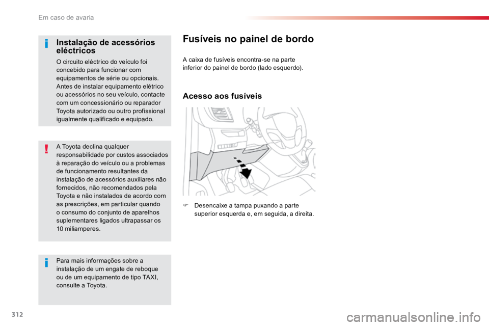 TOYOTA PROACE VERSO 2018  Manual de utilização (in Portuguese) 312
ProaceVerso_pt_Chap08_En-cas-de-panne_ed01-2016
A Toyota declina qualquer 
responsabilidade por custos associados 
à reparação do veículo ou a problemas 
de funcionamento resultantes da 
insta