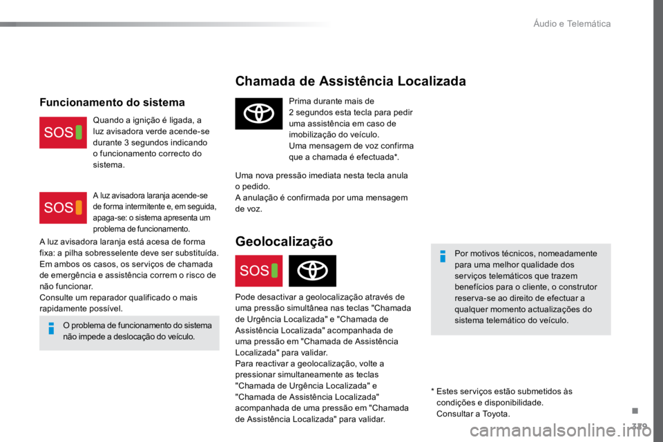 TOYOTA PROACE VERSO 2018  Manual de utilização (in Portuguese) 329
ProaceVerso_pt_Chap10a_BTA_ed01-2016
Chamada de Assistência Localizada
Por motivos técnicos, nomeadamente 
para uma melhor qualidade dos 
serviços telemáticos que trazem 
benefícios para o cl