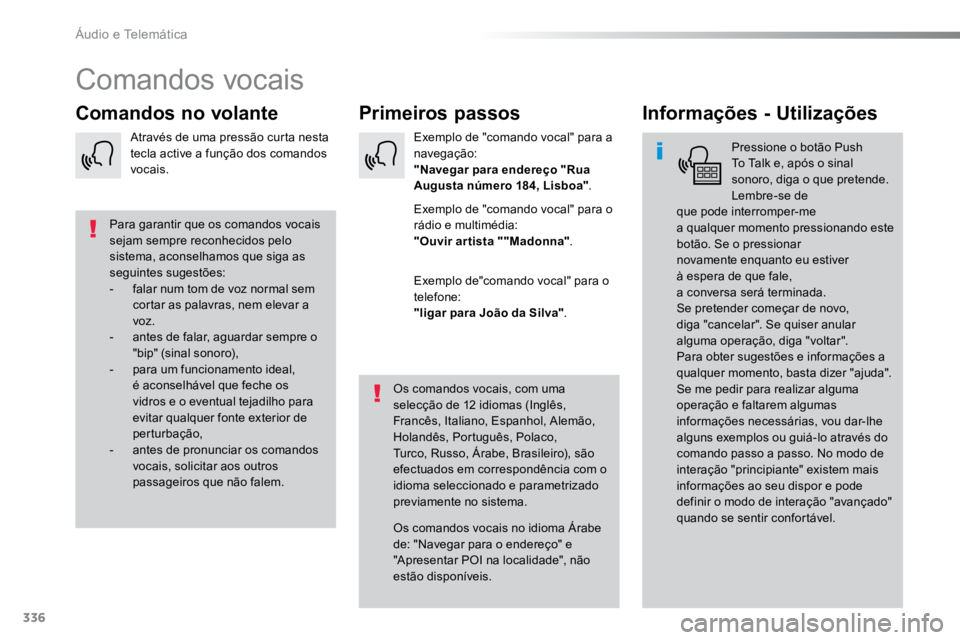 TOYOTA PROACE VERSO 2018  Manual de utilização (in Portuguese) 336
ProaceVerso_pt_Chap10b_NAC-1_ed01-2016
Comandos vocais
Primeiros passos
Comandos no volante Informações - Utilizações
Pressione o botão Push 
To Talk e, após o sinal 
sonoro, diga o que pret