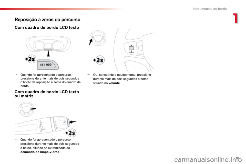 TOYOTA PROACE VERSO 2018  Manual de utilização (in Portuguese) 39
ProaceVerso_pt_Chap01_instruments-de-bord_ed01-2016
Reposição a zeros do percurso
Com quadro de bordo LCD texto
F Quando for apresentado o percurso, 
pressione durante mais de dois segundos 
o bo