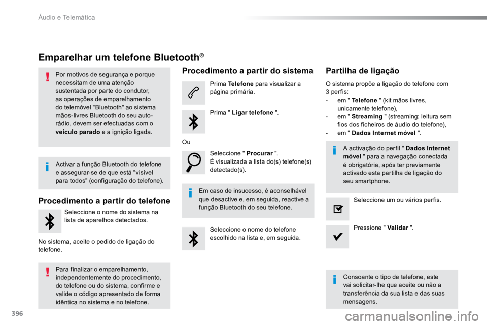 TOYOTA PROACE VERSO 2018  Manual de utilização (in Portuguese) 396
ProaceVerso_pt_Chap10b_NAC-1_ed01-2016
Emparelhar um telefone Bluetooth®
Por motivos de segurança e porque 
necessitam de uma atenção 
sustentada por parte do condutor, 
as operações de empa
