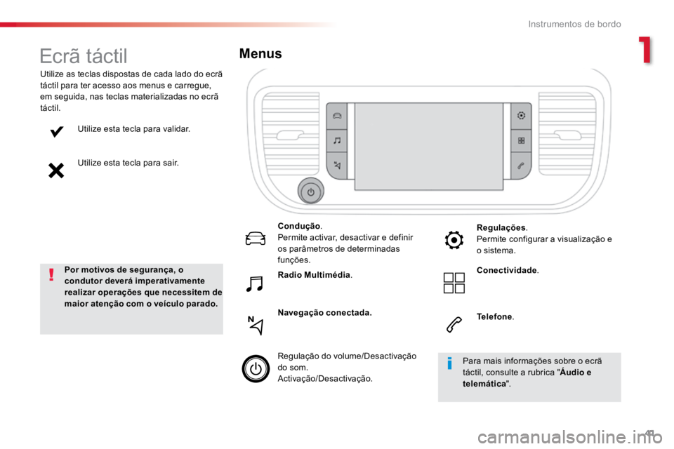 TOYOTA PROACE VERSO 2018  Manual de utilização (in Portuguese) 41
ProaceVerso_pt_Chap01_instruments-de-bord_ed01-2016
Utilize esta tecla para validar.
Utilize esta tecla para sair.
Utilize as teclas dispostas de cada lado do ecrã 
táctil para ter acesso aos men