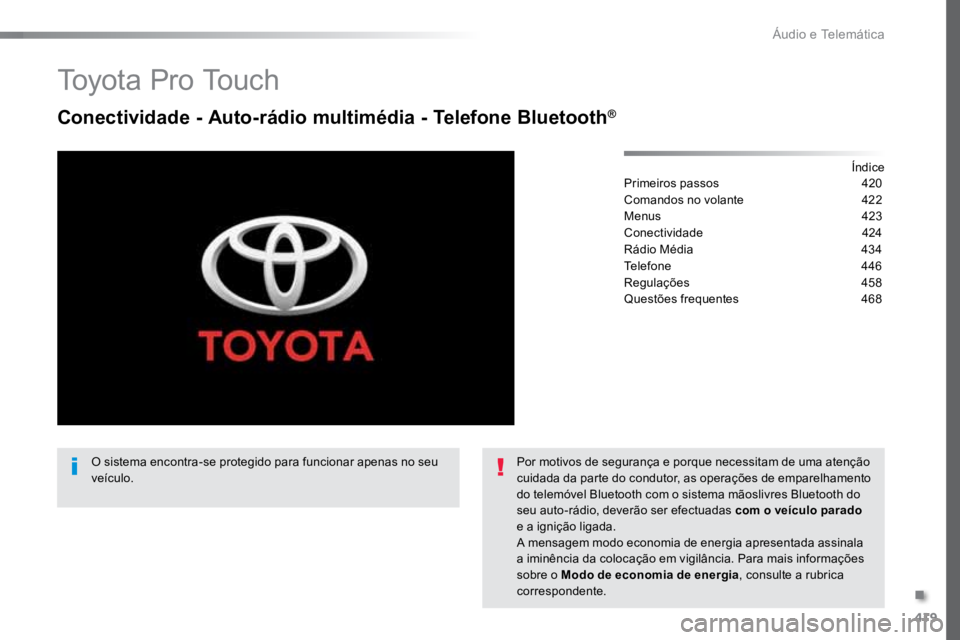 TOYOTA PROACE VERSO 2018  Manual de utilização (in Portuguese) 419
ProaceVerso_pt_Chap10c_RCC-1_ed01-2016
To y o t a  P r o  To u c h
Conectividade - Auto-rádio multimédia - Telefone Bluetooth®
Índice
Primeiros passos   420
Comandos no volante  422
Menus  423