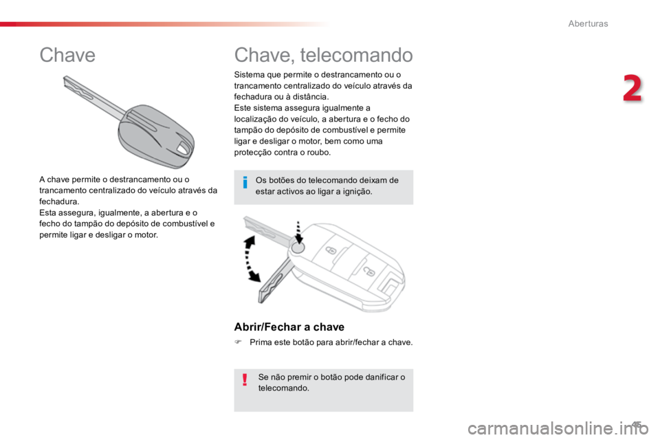 TOYOTA PROACE VERSO 2018  Manual de utilização (in Portuguese) 45
ProaceVerso_pt_Chap02_ouvertures_ed01-2016
Abrir/Fechar a chave
F Prima este botão para abrir/fechar a chave.
Se não premir o botão pode danificar o 
telecomando.
Sistema que permite o destranca