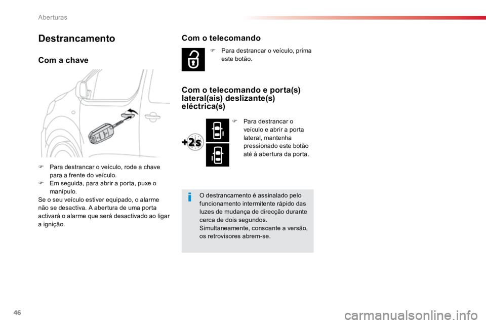 TOYOTA PROACE VERSO 2018  Manual de utilização (in Portuguese) 46
ProaceVerso_pt_Chap02_ouvertures_ed01-2016
Com a chave
F Para destrancar o veículo, rode a chave 
para a frente do veículo.
F  Em seguida, para abrir a porta, puxe o 
manípulo.
Se o seu veículo