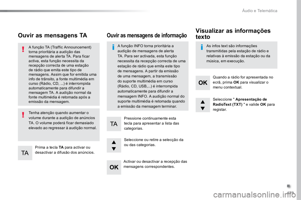 TOYOTA PROACE VERSO 2018  Manual de utilização (in Portuguese) 479
ProaceVerso_pt_Chap10d_RD6_ed01-2016
Ouvir as mensagens TA
Prima a tecla TA para activar ou 
desactivar a difusão dos anúncios.
A função TA (Traffic Announcement) 
torna prioritária a audiç