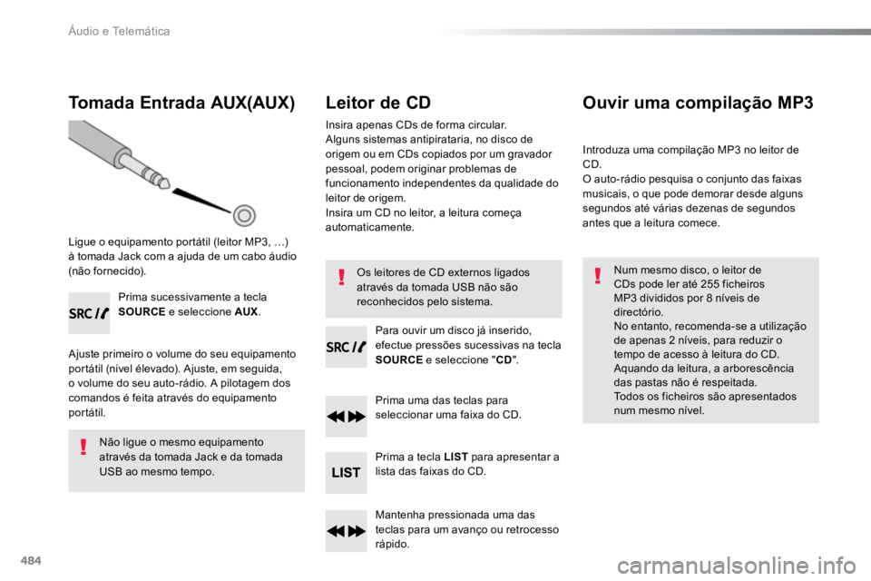TOYOTA PROACE VERSO 2018  Manual de utilização (in Portuguese) 484
Tomada Entrada AUX(AUX)
Ligue o equipamento portátil (leitor MP3, …) 
à tomada Jack com a ajuda de um cabo áudio 
(não fornecido).Prima sucessivamente a tecla 
SOURCE e seleccione AUX .
Ajus
