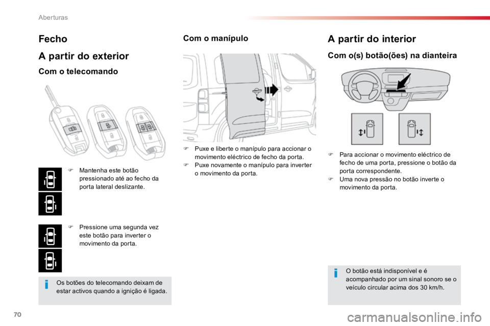 TOYOTA PROACE VERSO 2018  Manual de utilização (in Portuguese) 70
ProaceVerso_pt_Chap02_ouvertures_ed01-2016
Os botões do telecomando deixam de 
estar activos quando a ignição é ligada.
Fecho
A partir do exterior
F Para accionar o movimento eléctrico de 
fec