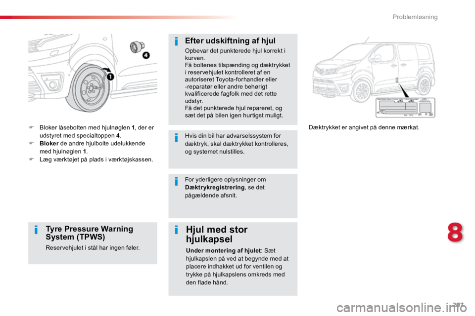 TOYOTA PROACE VERSO 2018 Brugsanvisning (in Danish) 297
ProaceVerso_da_Chap08_En-cas-de-panne_ed01-2016
F Bloker låsebolten med hjulnøglen 1 , der er
udstyret med specialtoppen 4 .
F Bloker de andre hjulbolte udelukkende
med hjulnøglen 1 .
F L TOYOTA PROACE VERSO 2018 Brugsanvisning (in Danish) 297
ProaceVerso_da_Chap08_En-cas-de-panne_ed01-2016
F Bloker låsebolten med hjulnøglen 1 , der er
udstyret med specialtoppen 4 .
F Bloker de andre hjulbolte udelukkende
med hjulnøglen 1 .
F L