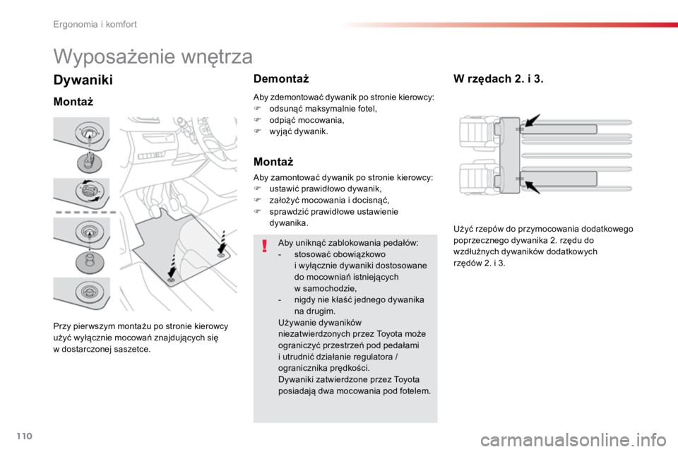 TOYOTA PROACE VERSO 2018  Instrukcja obsługi (in Polish) 110
ProaceVerso_pl_Chap03_ergonomie-et-confort_ed01-2016
Dywaniki
Przy pier wszym montażu po stronie kierowcy 
użyć wyłącznie mocowań znajdujących się 
w dostarczonej saszetce.
MontażDemonta