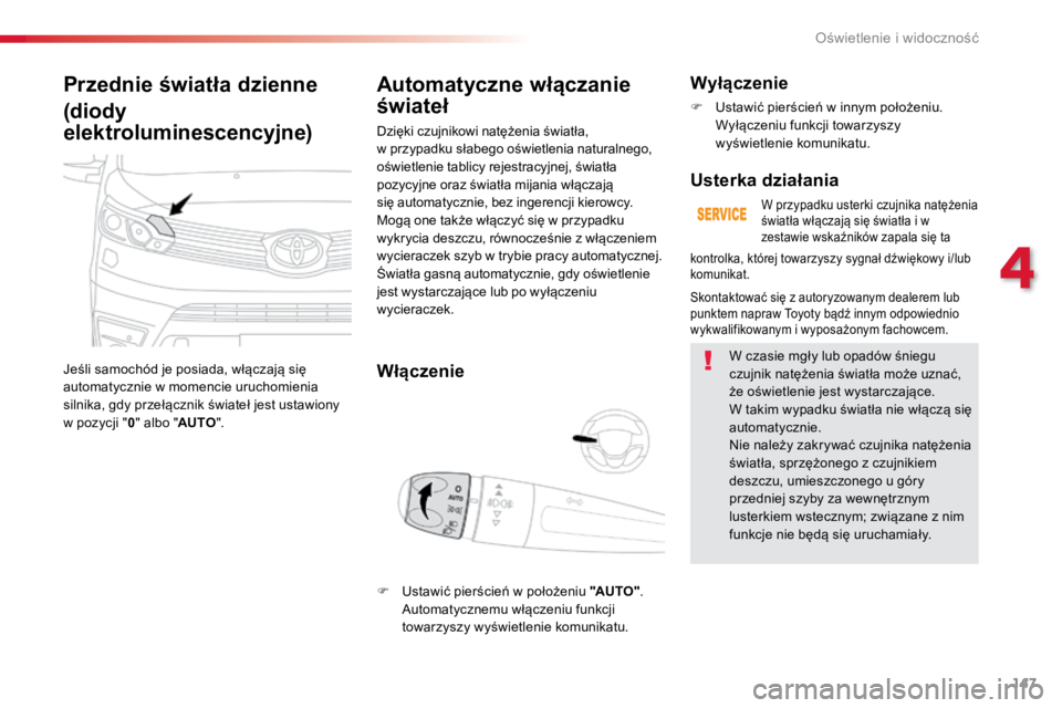 TOYOTA PROACE VERSO 2018  Instrukcja obsługi (in Polish) 147
ProaceVerso_pl_Chap04_eclairage-et-visibilite_ed01-2016
Przednie światła dzienne
(diody 
elektroluminescencyjne)
Jeśli	samochód	je	posiada,	włączają	się	
automatycznie	w	momencie	uruchomie
