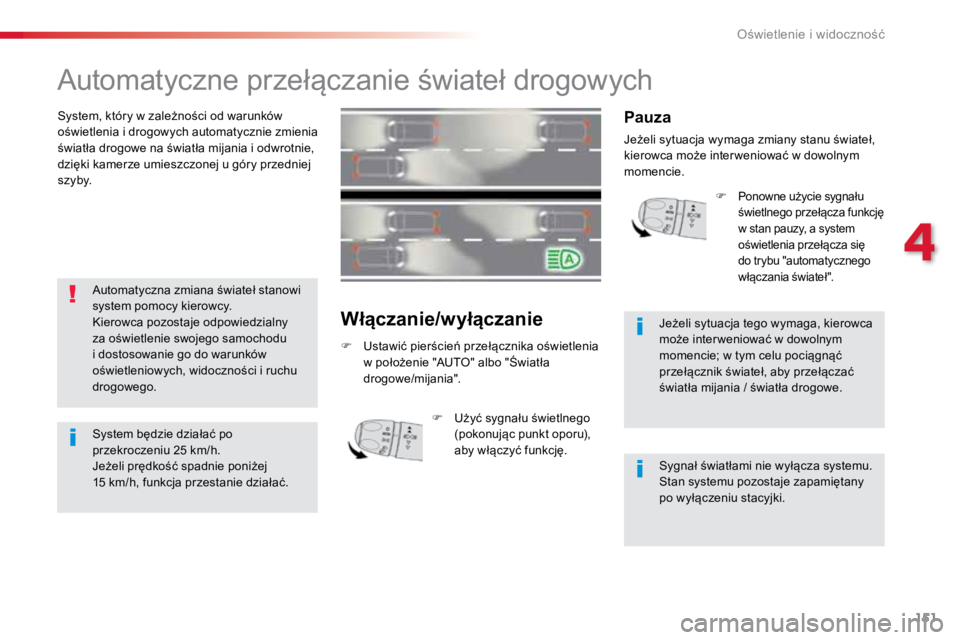 TOYOTA PROACE VERSO 2018  Instrukcja obsługi (in Polish) 151
ProaceVerso_pl_Chap04_eclairage-et-visibilite_ed01-2016
Automatyczne	przełączanie	świateł	drogowych
System,	który	w	zależności	od	warunków	
oświetlenia	i	drogowych	automatycznie	zmienia	
