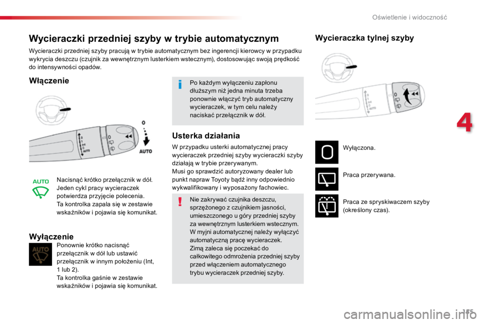 TOYOTA PROACE VERSO 2018  Instrukcja obsługi (in Polish) 155
ProaceVerso_pl_Chap04_eclairage-et-visibilite_ed01-2016
Wycieraczki przedniej szyby w trybie automatycznym
Włączenie
Nacisnąć	krótko	przełącznik	w	dół.
Jeden	cykl	pracy	wycieraczek	
potwi