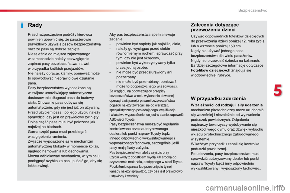 TOYOTA PROACE VERSO 2018  Instrukcja obsługi (in Polish) 167
ProaceVerso_pl_Chap05_securite_ed01-2016
Rady
W przypadku zderzenia
W zależności od rodzaju i sił y uderzenia 
mechanizm pirotechniczny może uruchomić 
się wcześniej i niezależnie od wyzwo