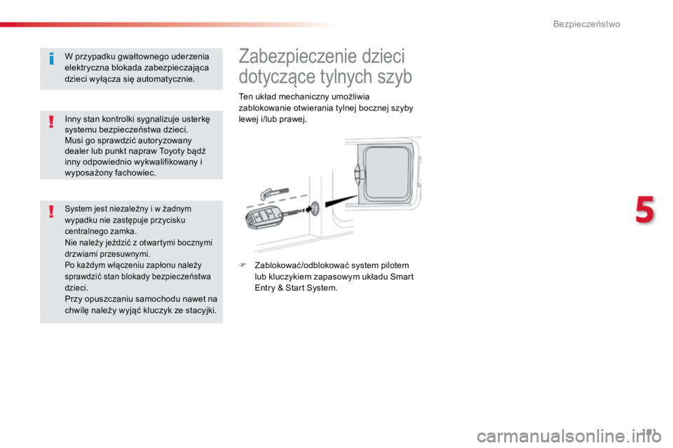 TOYOTA PROACE VERSO 2018  Instrukcja obsługi (in Polish) 191
ProaceVerso_pl_Chap05_securite_ed01-2016
Zabezpieczenie dzieci 
dotyczące tylnych szyb
Ten układ mechaniczny umożliwia 
zablokowanie otwierania tylnej bocznej szyby 
lewej i/lub prawej.
F Zablo