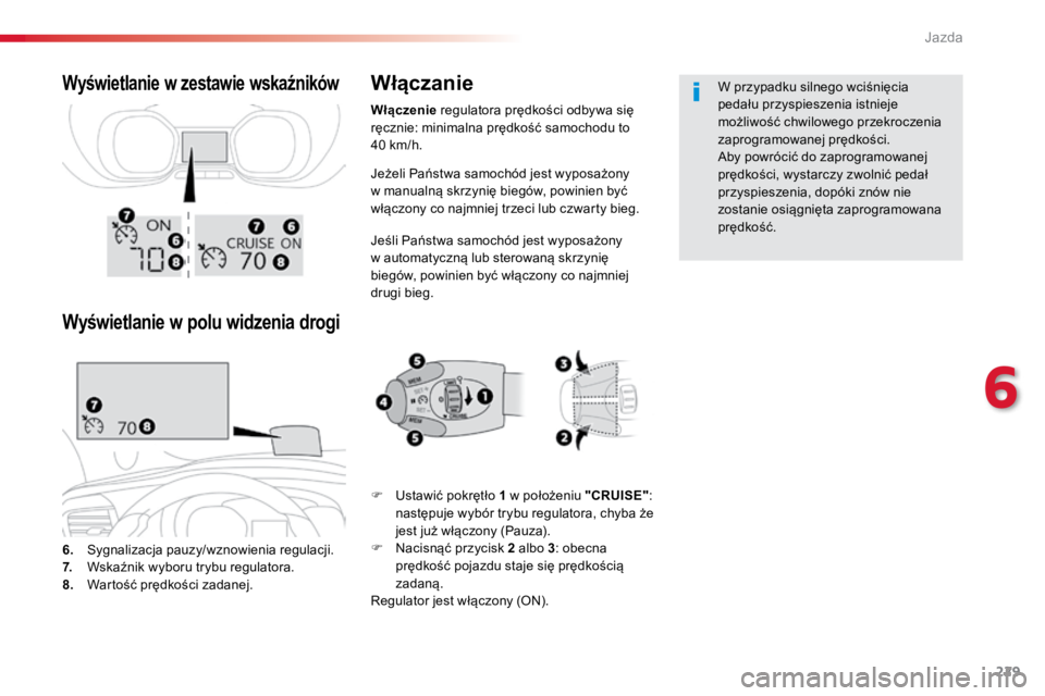 TOYOTA PROACE VERSO 2018  Instrukcja obsługi (in Polish) 229
ProaceVerso_pl_Chap06_conduite_ed01-2016
Jeżeli Państwa samochód jest wyposażony 
w manualną skrzynię biegów, powinien być 
włączony co najmniej trzeci lub czwarty bieg.
Jeśli Państwa 