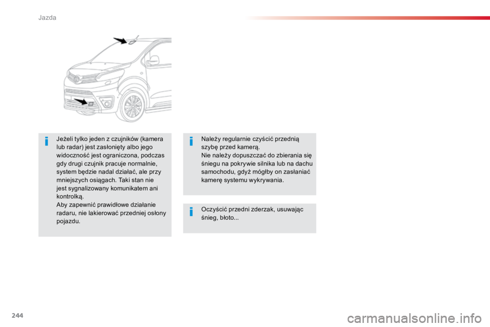 TOYOTA PROACE VERSO 2018  Instrukcja obsługi (in Polish) 244
ProaceVerso_pl_Chap06_conduite_ed01-2016
Oczyścić przedni zderzak, usuwając 
śnieg, błoto...
Jeżeli tylko jeden z czujników (kamera 
lub radar) jest zasłonięty albo jego 
widoczność jes