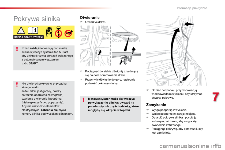 TOYOTA PROACE VERSO 2018  Instrukcja obsługi (in Polish) 271
ProaceVerso_pl_Chap07_info-pratiques_ed01-2016
Pokrywa silnikaOtwieranieZamykanie
F Wyjąć podpórkę z wycięcia.
F  Wpiąć podpórkę na swoje miejsce.
F  Opuścić pokrywę silnika i puścić