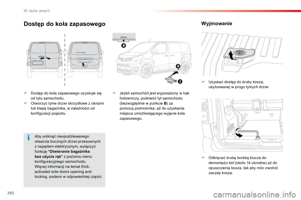 TOYOTA PROACE VERSO 2018  Instrukcja obsługi (in Polish) 292
ProaceVerso_pl_Chap08_En-cas-de-panne_ed01-2016
F Dostęp do koła zapasowego uzyskuje się 
od tyłu samochodu.
F  Otworzyć tylne drzwi skrzydłowe z oknami 
lub klapę bagażnika, w zależnośc