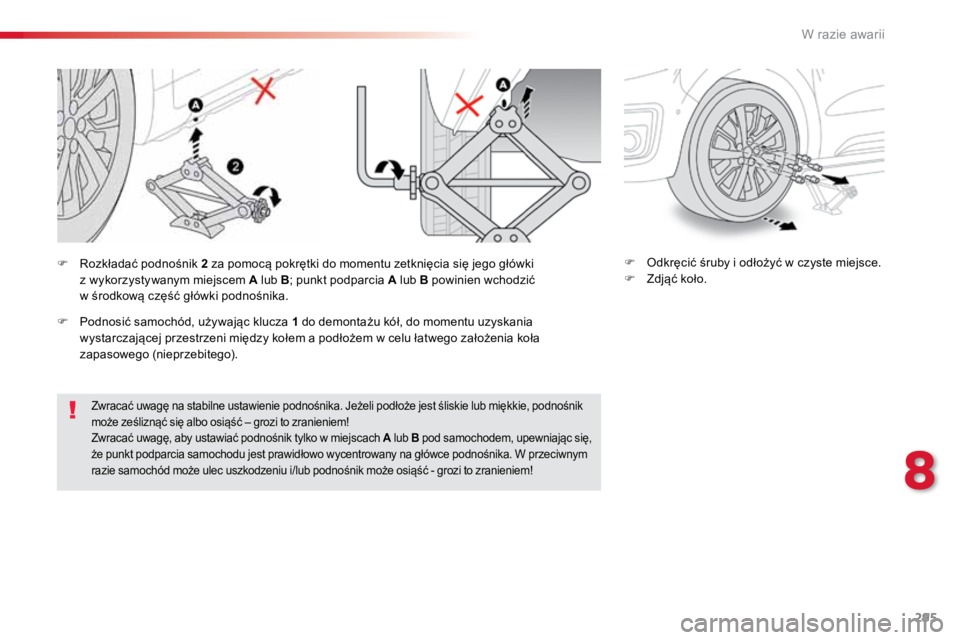 TOYOTA PROACE VERSO 2018  Instrukcja obsługi (in Polish) 295
ProaceVerso_pl_Chap08_En-cas-de-panne_ed01-2016
Zwracać uwagę na stabilne ustawienie podnośnika. Jeżeli podłoże jest śliskie lub miękkie, podnośnik 
może ześliznąć się albo osiąść