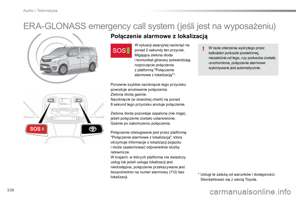 TOYOTA PROACE VERSO 2018  Instrukcja obsługi (in Polish) 328
ProaceVerso_pl_Chap10a_BTA_ed01-2016
ERA-GLONASS emergency call system (jeśli jest na wyposażeniu)
W razie zderzenia wykrytego przez 
kalkulator poduszki powietrznej, 
niezależnie od tego, czy 