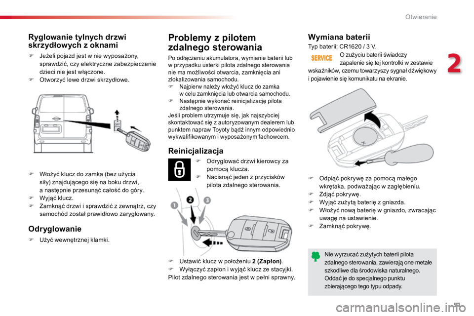 TOYOTA PROACE VERSO 2018  Instrukcja obsługi (in Polish) 51
ProaceVerso_pl_Chap02_ouvertures_ed01-2016
Wymiana baterii
Nie	wyrzucać	zużytych	baterii	pilota	
zdalnego	sterowania,	zawierają	one	metale 	
szkodliwe	dla	środowiska	naturalnego.
Oddać	je	do	s