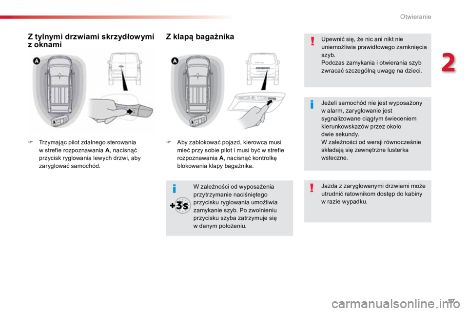 TOYOTA PROACE VERSO 2018  Instrukcja obsługi (in Polish) 57
ProaceVerso_pl_Chap02_ouvertures_ed01-2016
Upewnić	się,	że	nic	ani	nikt	nie	
uniemożliwia	prawidłowego 	zamknięcia 	
szyb.
Podczas	zamykania	i	otwierania	szyb	
zwracać	szczególną	uwagę	na