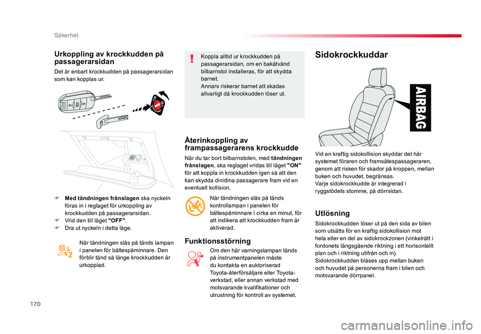 TOYOTA PROACE VERSO 2018  Bruksanvisningar (in Swedish) 170
Säkerhet
Spacetourer-VP_sv_Chap05_securite_ed01-2016
Urkoppling av krockkudden på 
passagerarsidan
Det är enbart krockkudden på passagerarsidan 
som kan kopplas ur.När tändningen slås på t