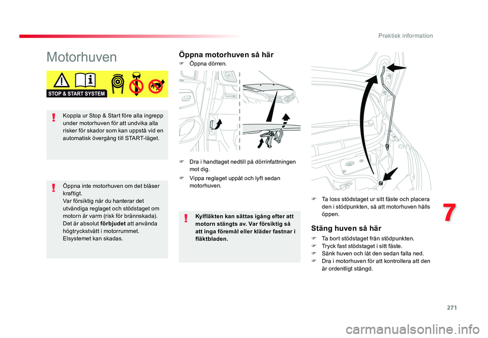 TOYOTA PROACE VERSO 2018  Bruksanvisningar (in Swedish) 271
7
Praktisk information
Spacetourer-VP_sv_Chap07_info-pratiques_ed01-2016
MotorhuvenÖppna motorhuven så härStäng huven så här
F  Ta bort stödstaget från stödpunkten.
F  Tryck fast stödsta