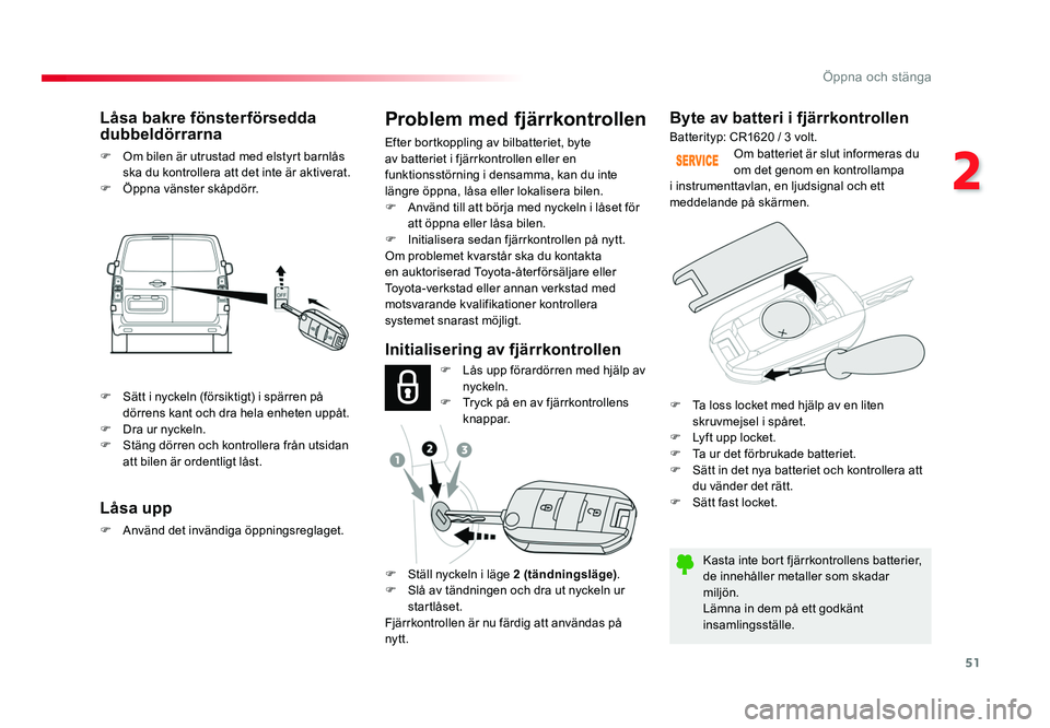 TOYOTA PROACE VERSO 2018  Bruksanvisningar (in Swedish) 51
2
Öppna och stänga
Spacetourer-VP_sv_Chap02_ouvertures_ed01-2016
Byte av batteri i fjärrkontrollen
Kasta inte bort fjärrkontrollens batterier, 
de innehåller metaller som skadar 
miljön.
Läm