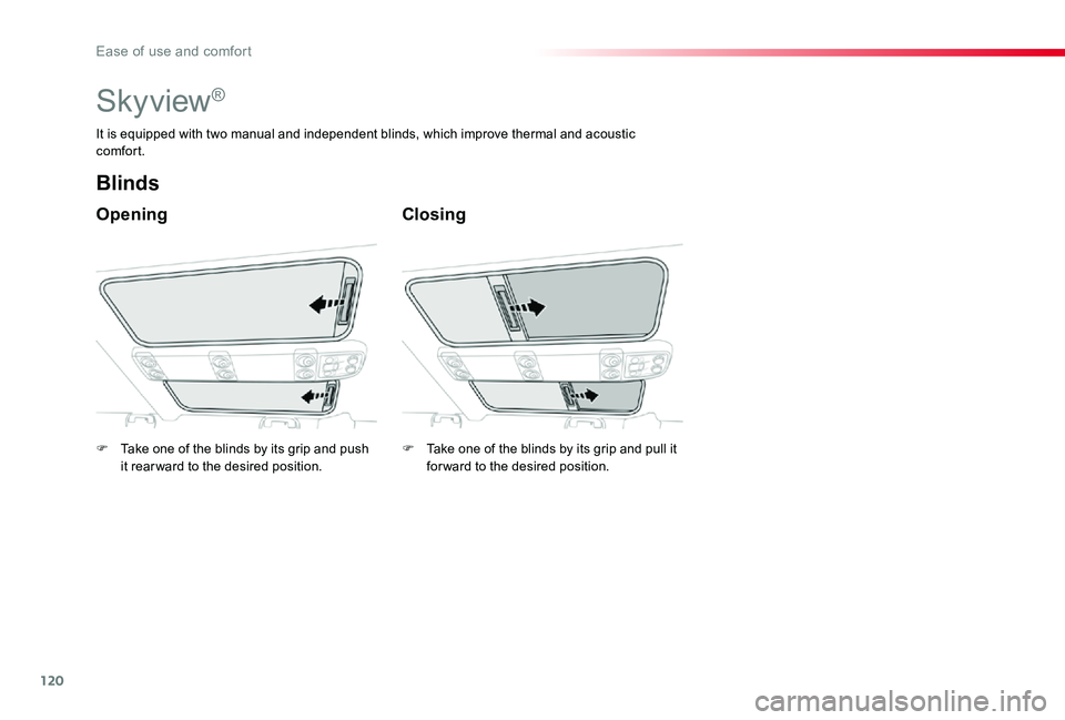 TOYOTA PROACE VERSO 2019  Owners Manual 120
Skyview®
Opening
Blinds
Closing
It is equipped with two manual and independent blinds, which improve thermal and acoustic comfort.
F Take one of the blinds by its grip and push it rear ward to th