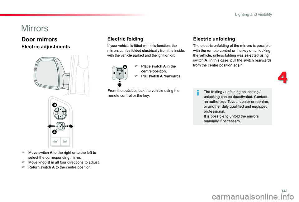 TOYOTA PROACE VERSO 2019  Owners Manual 141
F Move switch A to the right or to the left to select the corresponding mirror.F Move knob B in all four directions to adjust.F Return switch A to the centre position.
Electric unfolding
The elect