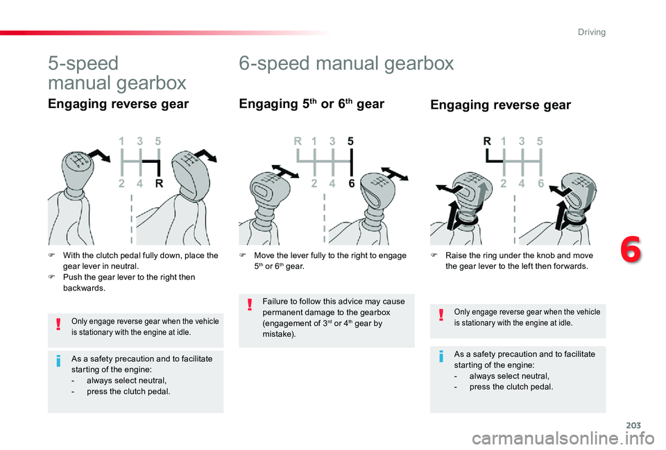 TOYOTA PROACE VERSO 2019  Owners Manual 203
Only engage reverse gear when the vehicle is stationary with the engine at idle.
As a safety precaution and to facilitate starting of the engine:- always select neutral,- press the clutch pedal.
6