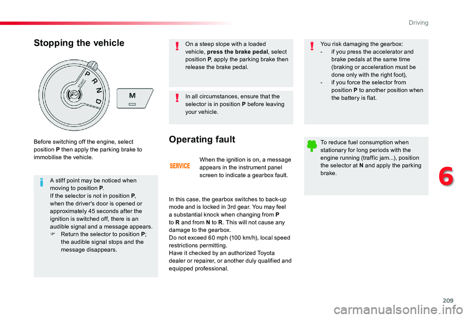 TOYOTA PROACE VERSO 2019  Owners Manual 209
When the ignition is on, a message appears in the instrument panel screen to indicate a gearbox fault.
Operating fault
In this case, the gearbox switches to back-up mode and is locked in 3rd gear.