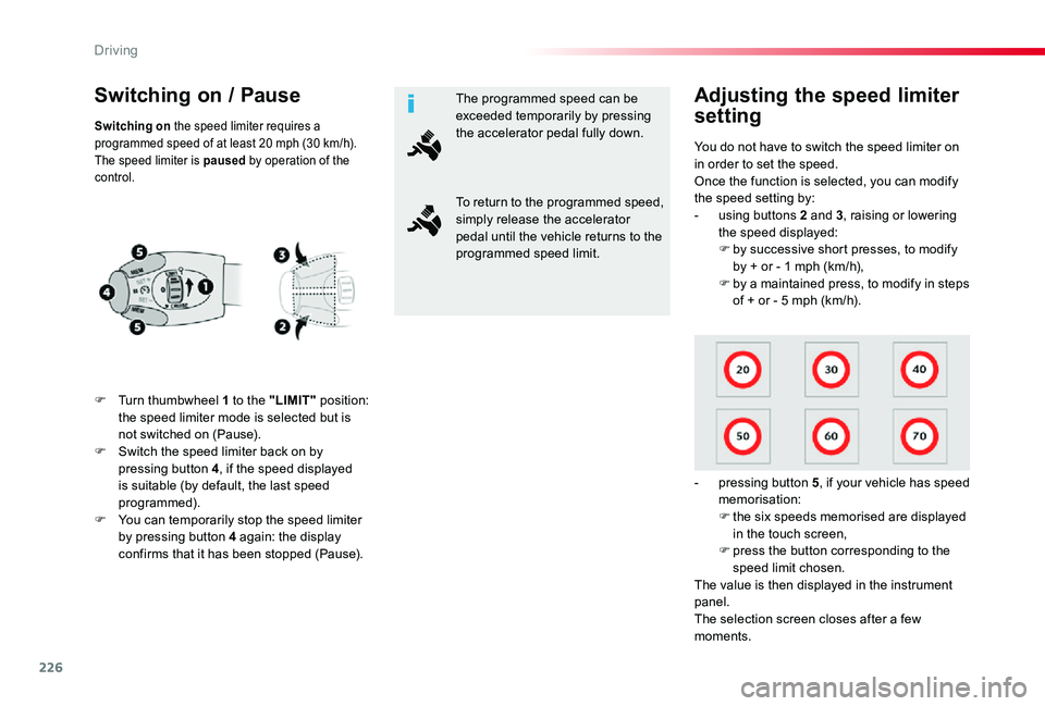 TOYOTA PROACE VERSO 2019  Owners Manual 226
Switching on / Pause
F Turn thumbwheel 1 to the "LIMIT" position: the speed limiter mode is selected but is not switched on (Pause).F Switch the speed limiter back on by pressing button 4,
