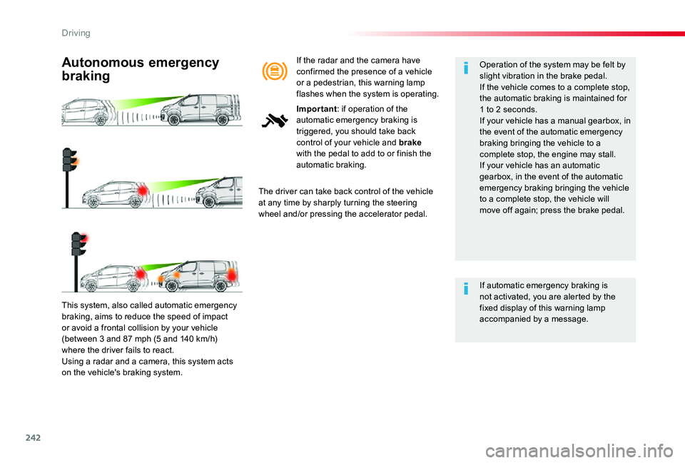 TOYOTA PROACE VERSO 2019  Owners Manual 242
This system, also called automatic emergency braking, aims to reduce the speed of impact or avoid a frontal collision by your vehicle (between 3 and 87 mph (5 and 140 km/h) where the driver fails 