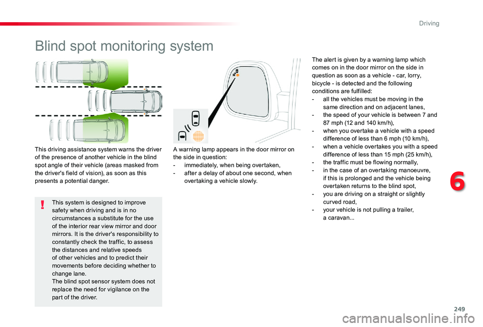 TOYOTA PROACE VERSO 2019  Owners Manual 249
Blind spot monitoring system
A warning lamp appears in the door mirror on the side in question:- immediately, when being overtaken,- after a delay of about one second, when overtaking a vehicle sl