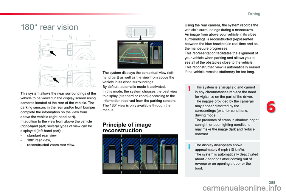 TOYOTA PROACE VERSO 2019  Owners Manual 255
180° rear vision
This system allows the near surroundings of the vehicle to be viewed in the display screen using cameras located at the rear of the vehicle. The parking sensors in the rear and/o