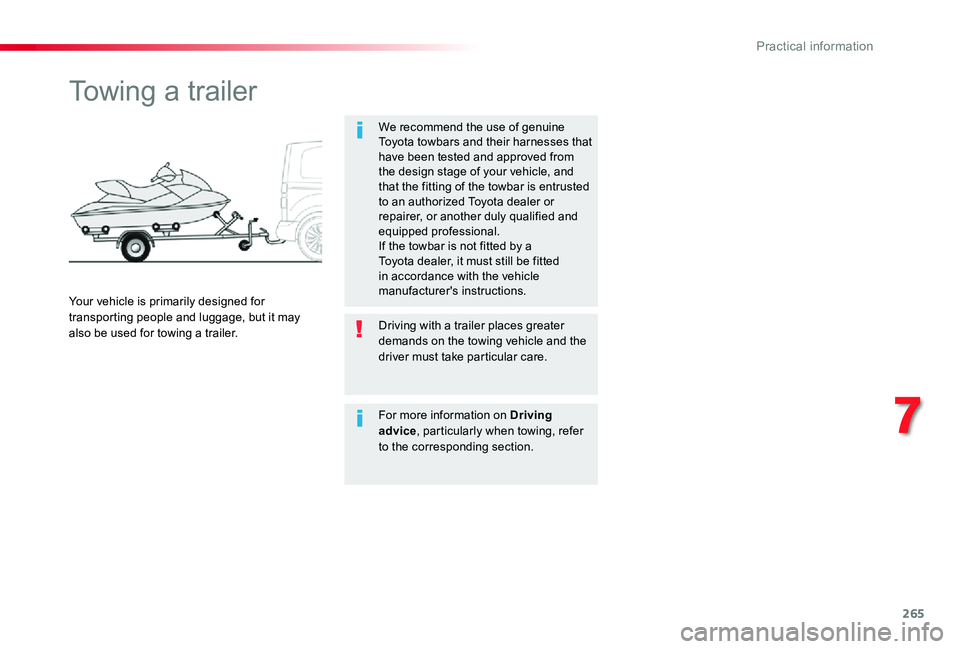 TOYOTA PROACE VERSO 2019  Owners Manual 265
Towing a trailer
We recommend the use of genuine Toyota towbars and their harnesses that have been tested and approved from the design stage of your vehicle, and that the fitting of the towbar is 